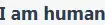 I am human
